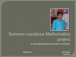 10 Great Mathematicians and their Contribution
Class IX-A By Ketan
Sharma
 