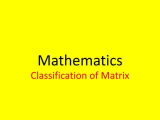 Mathematics
Classification of Matrix
 