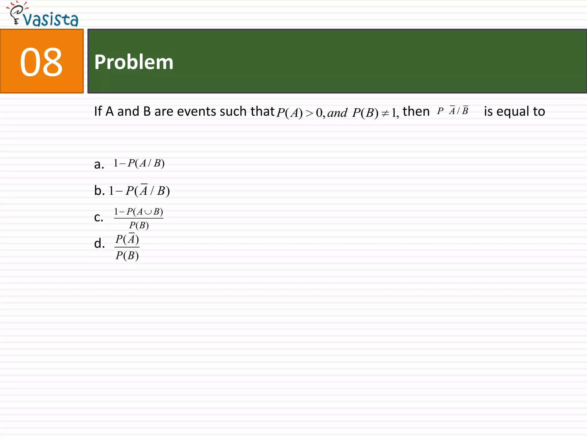 08ProblemIf A and B are events such that                                      then                is equal toa.b.c.d.