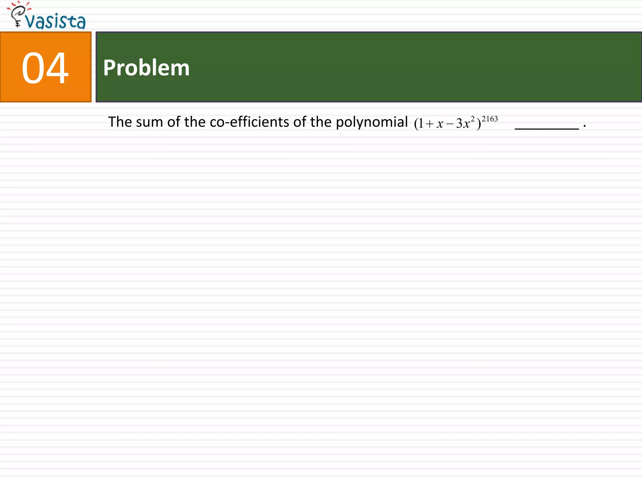 04ProblemThe sum of the co-efficients of the polynomial                             ________ .