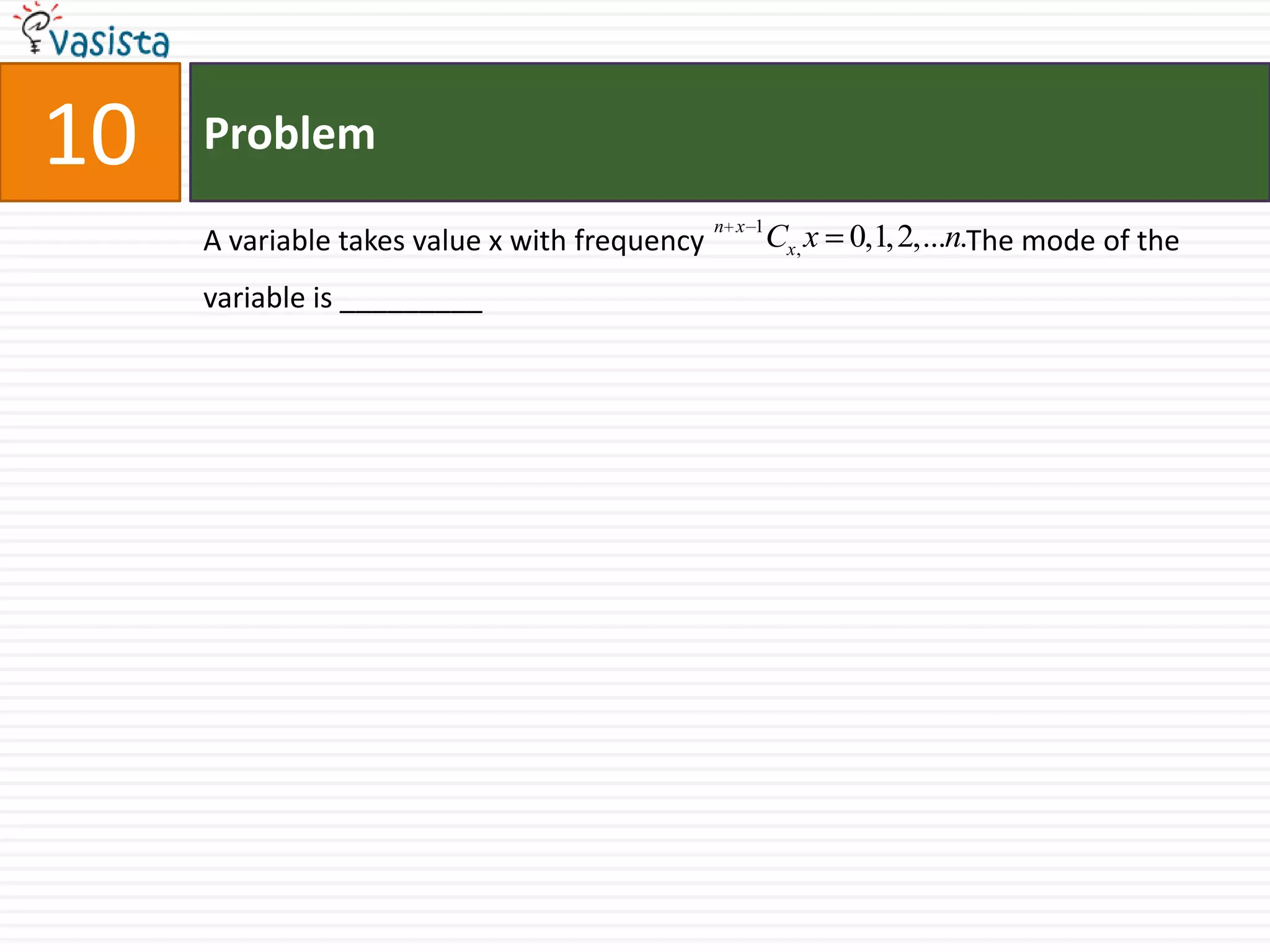Problem10A variable takes value x with frequency                                    The mode of the variable is _________