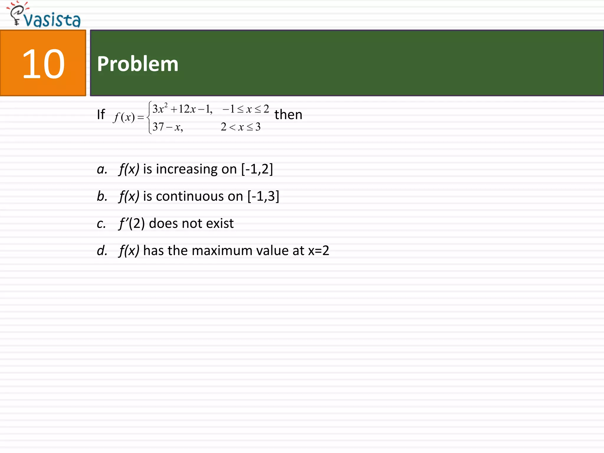 Problem10If                                                 thenf(x) is increasing on [-1,2]f(x) is continuous on [-1,3]f’(2) does not existf(x) has the maximum value at x=2 