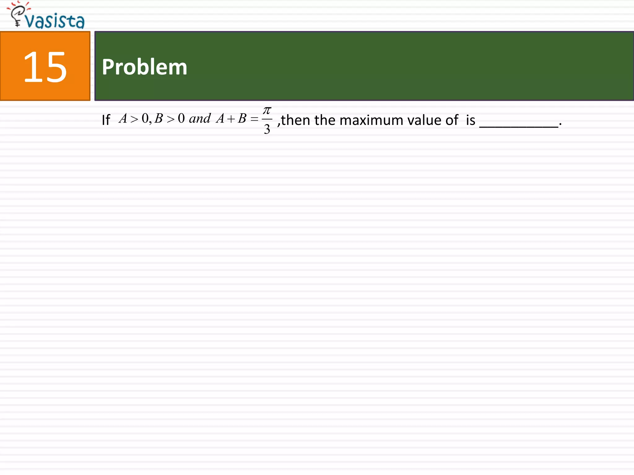 Problem15If                                              ,then the maximum value of  is __________.