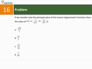 Problem16If we consider only the principal value of the inverse trigonometric functions then the value of                                        isa.b.c.d.