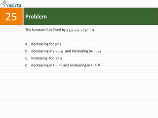 Problem25The function f defined by                             isdecreasing for all xdecreasing in              and increasing in increasing  for  all xdecreasing in            and increasing in 