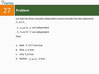 Problem27Let A,B,C be three mutually independent events.Consider the two statements                 .                             are independent                             are independentThenBoth                  are trueOnly      is true	only      is trueNeither  .                 is true .
