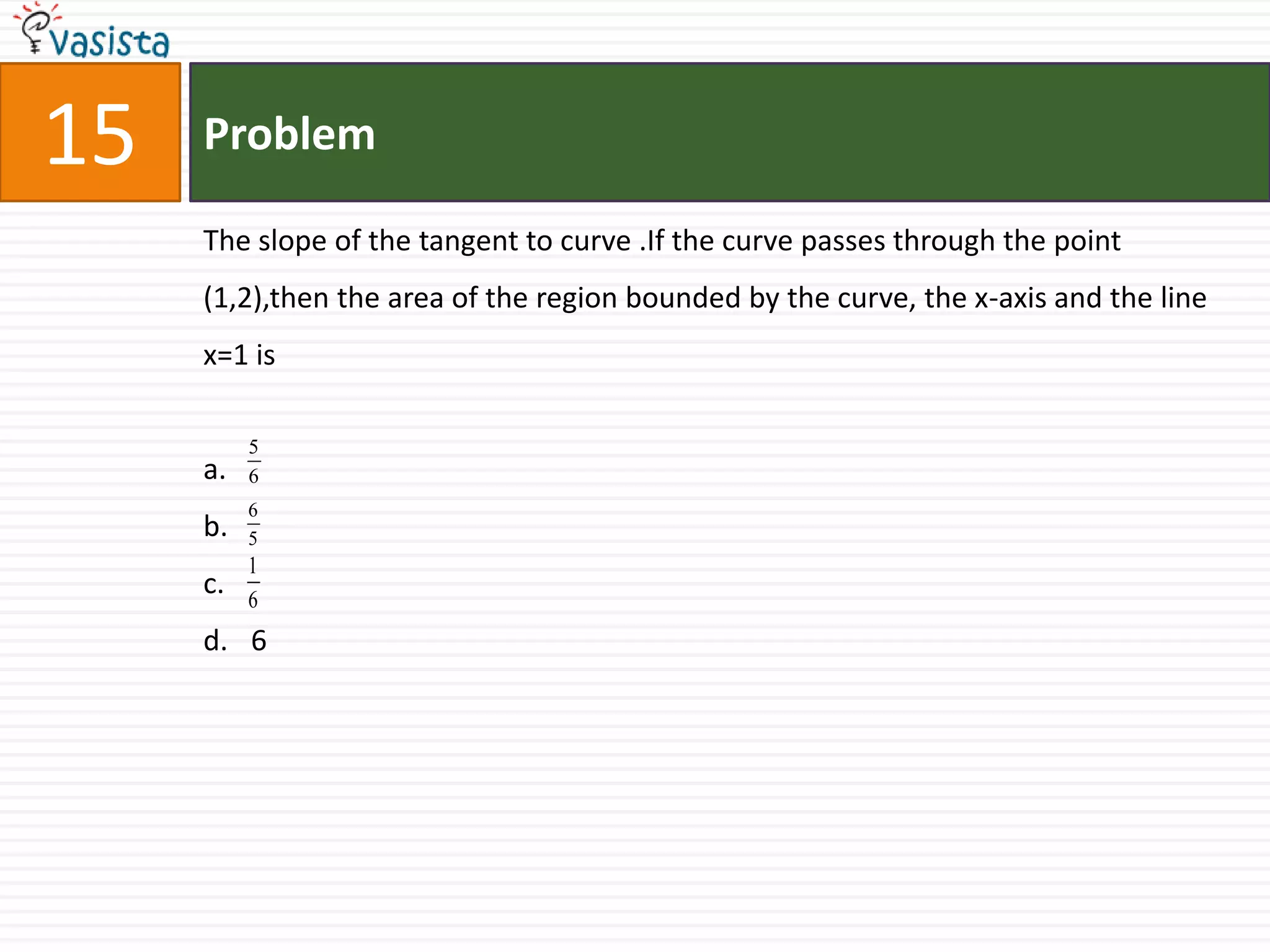 Problem16Three of the six vertices of a regular hexagon are chosen at random. The probability that the triangle with these three vertices is equilateral, equalsa.b.c.d. 