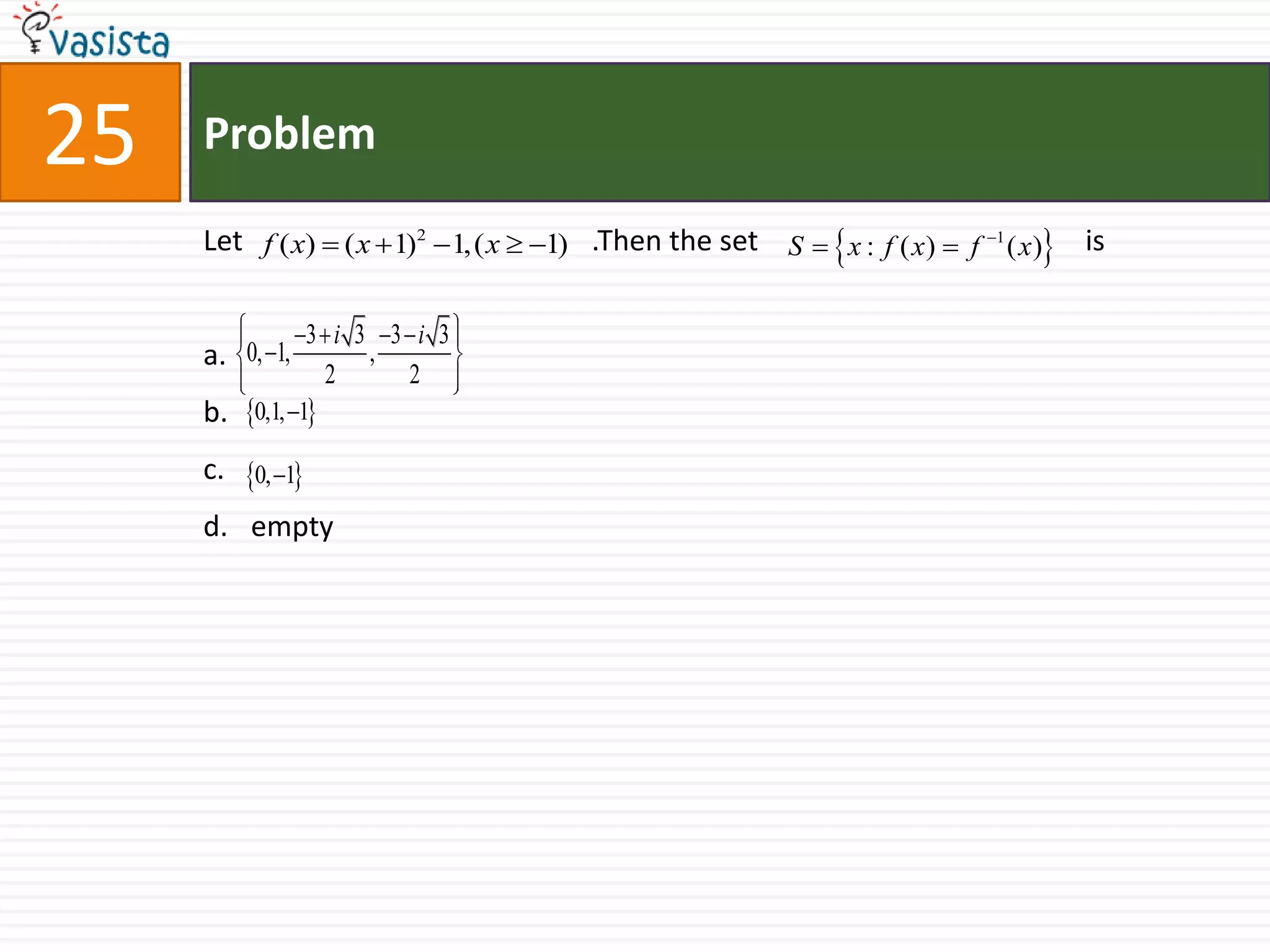 Problem26Let z and w be two complex numbers such that                                                     .Then z equals1 or iI or –i1 or -1I or -1