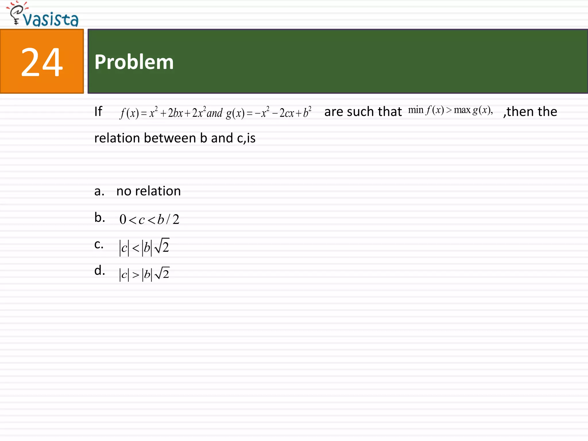 Problem25The centre of circle inscribed in square formed by the lines                                                                               is(4,7)(2,9)(7,4)(9,2)
