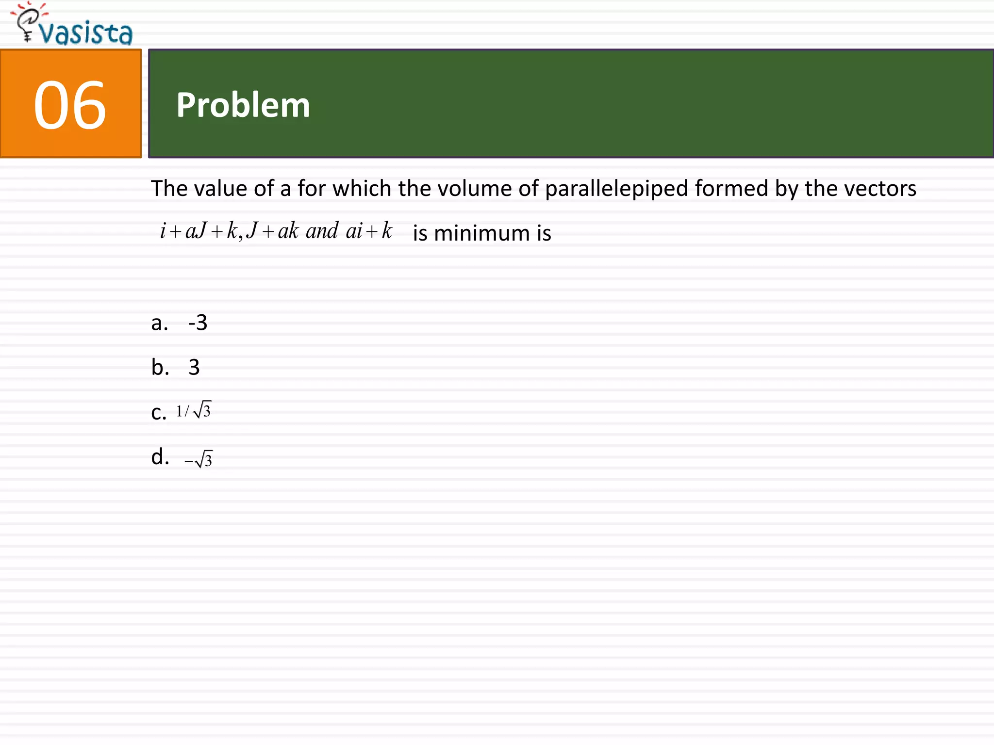 Problem07If the system of homogeneous equations                                                      has infinite number of solution, then the value of a is -110no real values
