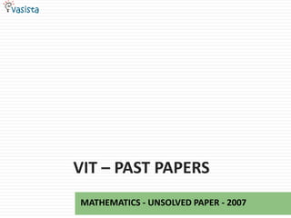 VIT – PAST PAPERS
MATHEMATICS - UNSOLVED PAPER - 2007
 