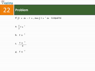 22   Problem
                                              2
     If   f    x    dx   f   x , then   f x       dx   is equal to


     a.   1         2
            f x
          2

                    3
     b.   f x


                    3
     c.       f x
                3

                    2
     d. f x
 
