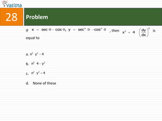 28   Problem

     If x       sec   cos , y   sec n   cos n   , then x 2       dy
                                                                      2
                                                                          is
                                                             4
                                                                 dx
     equal to



     a. n2 y 2 4

     b. n2 4 y 2
         2 2
     c. n y 4

     d. None of these
 