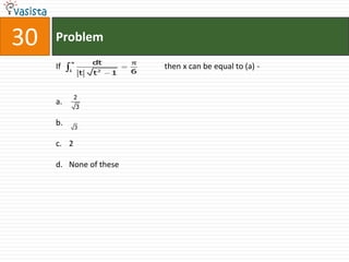 30   Problem
          x           dt
     If                            then x can be equal to (a) -
          1
                  t   t2   1   6



              2
     a.
              3

     b.       3

     c. 2

     d. None of these
 