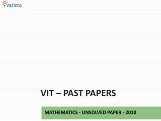 VIT – PAST PAPERS
MATHEMATICS - UNSOLVED PAPER - 2010
 