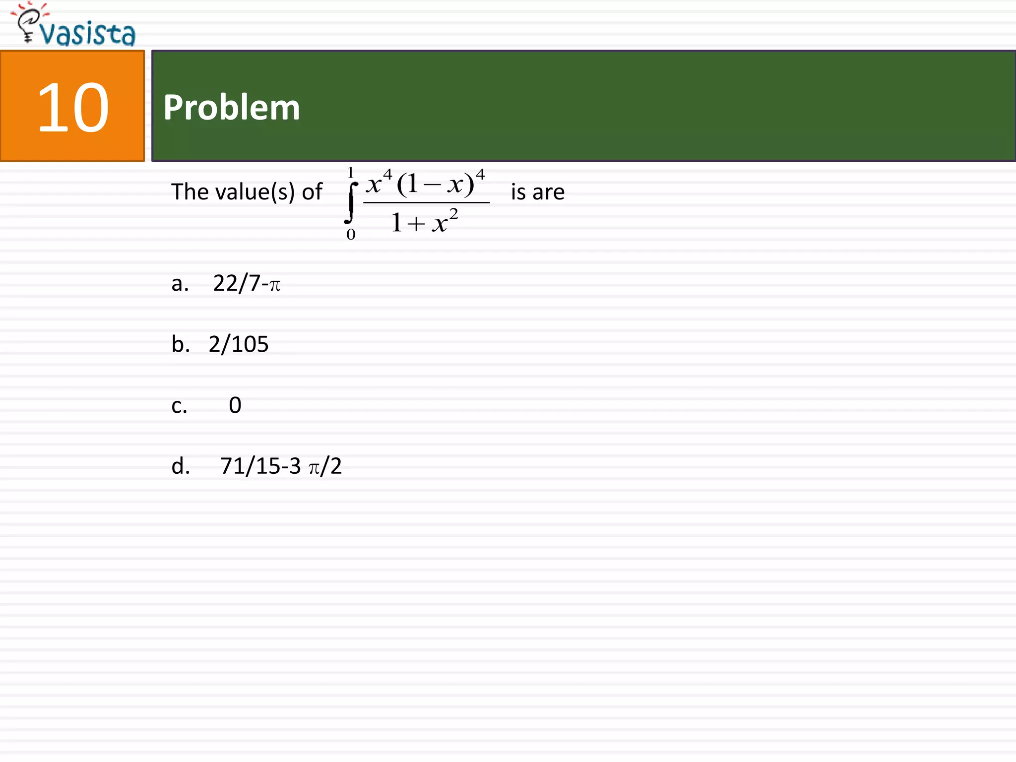 Problem10The value(s) of    		      is area.    22/7-πb.   2/105c.       0d.     71/15-3 π/2
