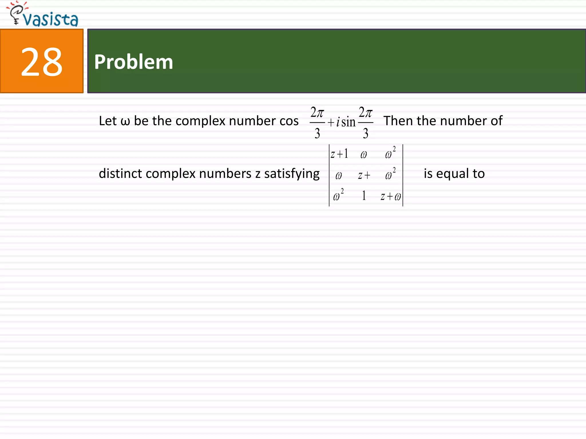 Problem28Let ω be the complex number cos 	               Then the number of distinct complex numbers z satisfying                               is equal to
