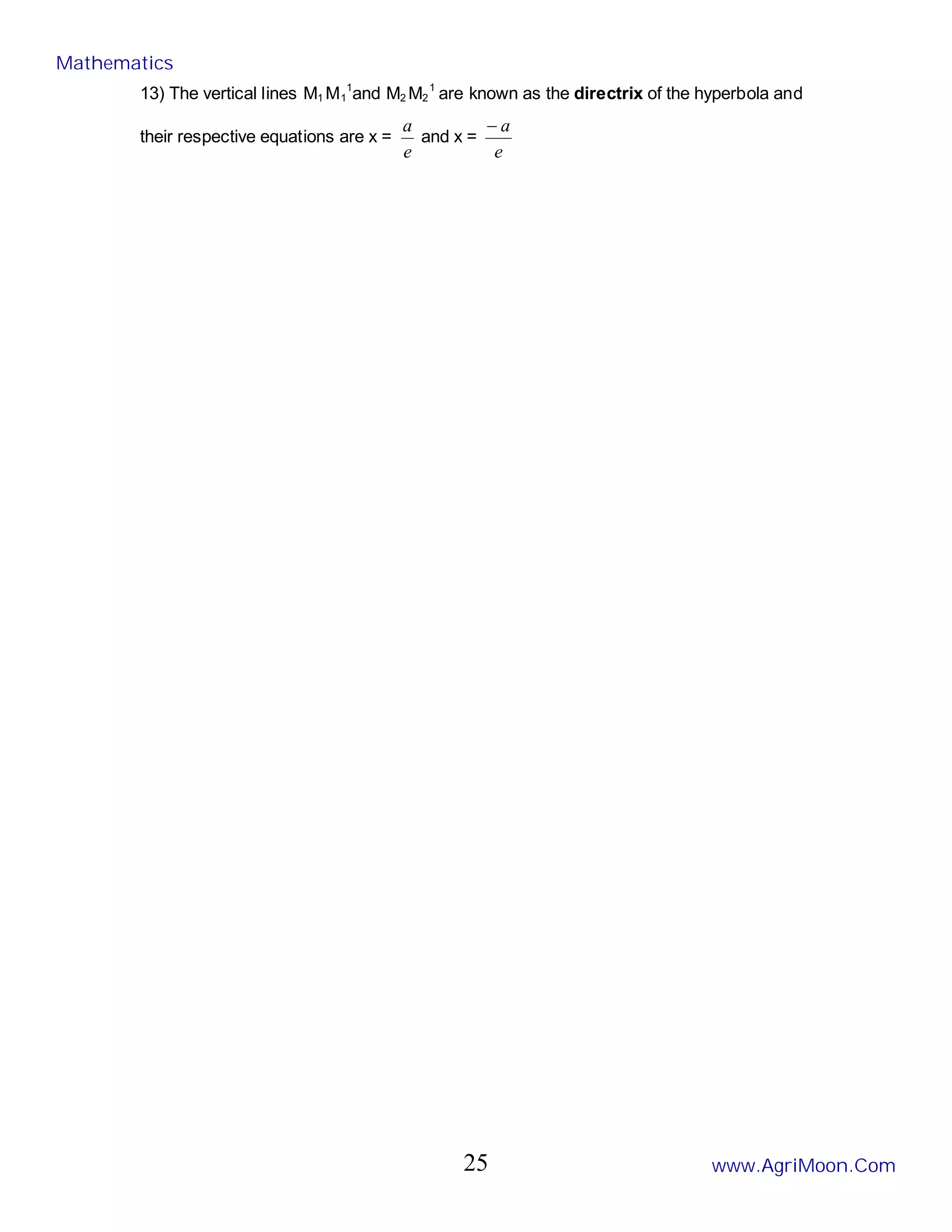 13) The vertical lines M1 M1
1
and M2 M2
1
are known as the directrix of the hyperbola and
their respective equations are x =
e
a
and x =
e
a
−
Mathematics
www.AgriMoon.Com
25
 