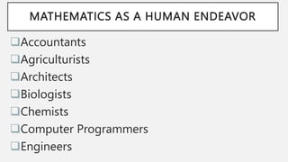 MATHEMATICS AS A HUMAN ENDEAVOR
Accountants
Agriculturists
Architects
Biologists
Chemists
Computer Programmers
Engineers
 