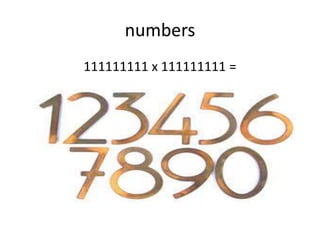 numbers
111111111 x 111111111 =
 