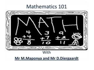 Mathematics 101




             With
Mr M.Maponya and Mr D.Diergaardt
 