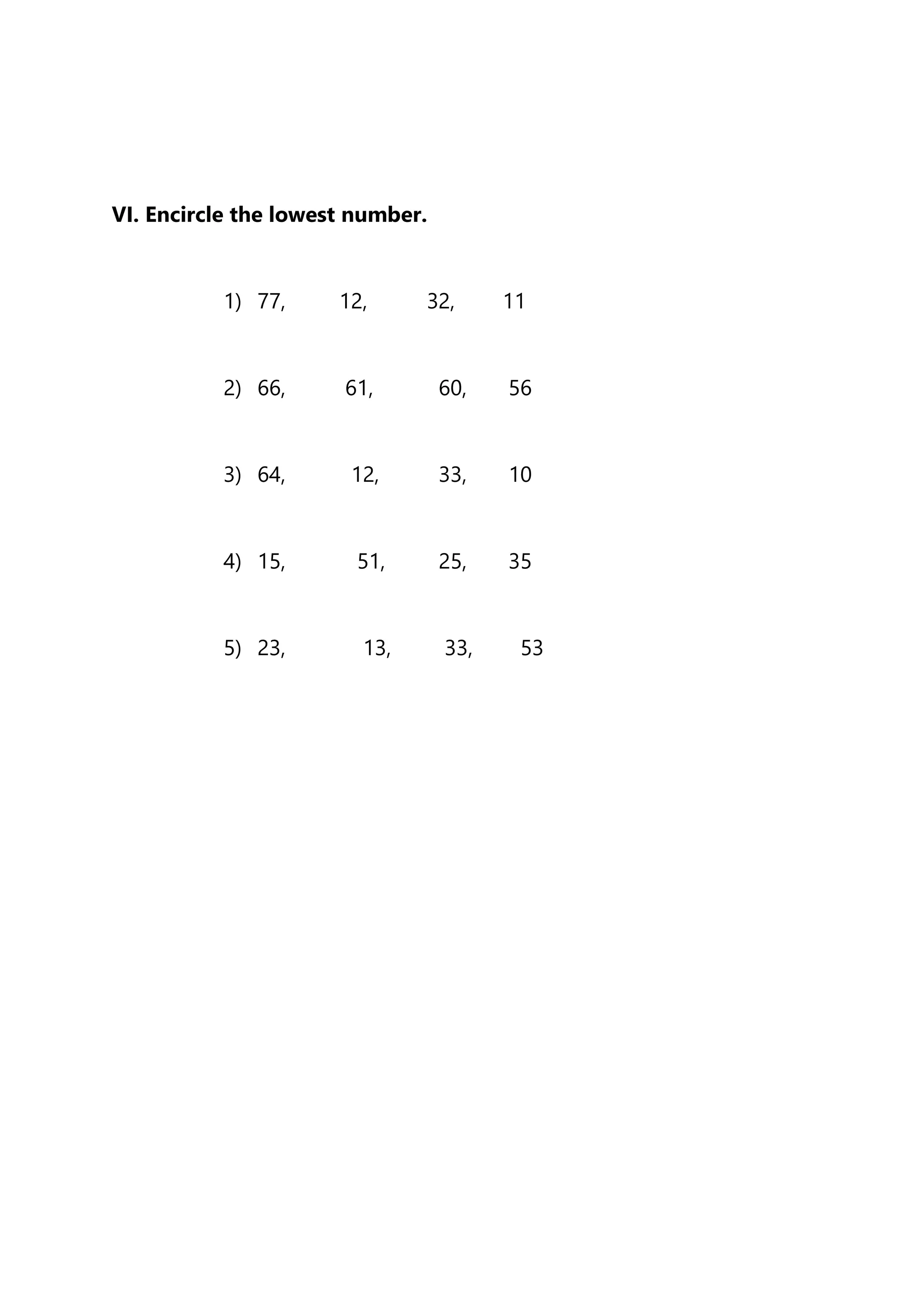 VI. Encircle the lowest number.
1) 77, 12, 32, 11
2) 66, 61, 60, 56
3) 64, 12, 33, 10
4) 15, 51, 25, 35
5) 23, 13, 33, 53
 