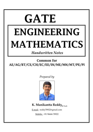 GATE
ENGINEERING
MATHEMATICS
Common for
AE/AG/BT/CE/CH/EC/EE/IN/ME/MN/MT/PE/PI
Prepared by
K. Manikantta Reddy
E-mail: reddy78922@gmail.com
Mobile: +91 96666 78922
M.Tech
Handwritten Notes
 