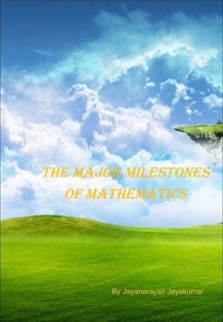 The Major Milestones Of mathematics By Jayanarayan Jayakumar 