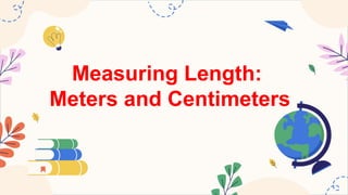 Metres Measuring Examples MATHEMATICS2 Q2 4 measure and compare lengths of objects, in meters .pptx