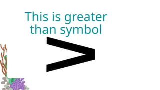 This is greater
than symbol
 