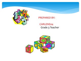 PREPARED BY:
CARLENE04
Grade 3 Teacher