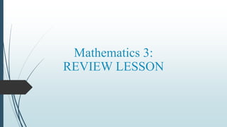 Mathematics 3:
REVIEW LESSON
 