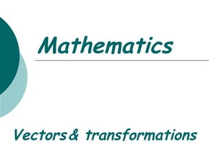 Mathematics Vectors   & transformations 