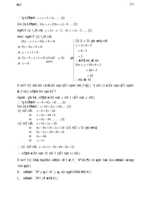 MwYZ 211
1g kZ©vbymv‡i ).........(135 xyx
Ges 2q kZ©vbymv‡i, ).......()( 291010 yxxy
mgxKiY )(1 †_‡K cvB, 53 xxy , ev )........(352xy
Avevi, mgxKiY )(2 †_‡K cvB,
4
0152
01
0999
091010
x
xx
xy
xy
xxyy
ev
ev
ev
ev
)(3 G x Gi gvb ewm‡q cvB,
3
58
542y
wb‡Y©q msL¨vwU n‡e
43
340
341010 yx
msL¨vwU 43
D`vniY 12| AvU eQi c~‡e© wcZvi eqm cy‡Îi eq‡mi AvU¸Y wQj| `k eQi ci wcZvi eqm cy‡Îi eq‡mi
wØ¸Y n‡e| eZ©gv‡b Kvi eqm KZ ?
mgvavb : g‡b Kwi, eZ©gv‡b wcZvi eqm x eQi I cy‡Îi eqm y eQi|
1g kZ©vbymv‡i ))........(( 1888 yx
Ges 2q kZ©vbymv‡i, )).......(( 210210 yx
)(1 n‡Z cvB, 6488 yx
ev 8648yx
ev )...(.......... 3568yx
)(2 n‡Z cvB, 20210 yx
ev 20210568 yy [ )(3 n‡Z x Gi gvb ewm‡q]
ev 10562028 yy
ev 666y
ev 11y
)(3 n‡Z cvB, 32568856118x
eZ©gv‡b wcZvi eqm 32 eQi I cy‡Îi eqm 11 eQi|
D`vniY 13| GKwU AvqZvKvi evMv‡bi cÖ‡¯’i wØ¸Y, ˆ`N©¨ A‡c¶v 10 wgUvi †ewk Ges evMvbwUi cwimxgv
100 wgUvi|
K. evMvbwUi ˆ`N©¨ x wg I cÖ¯’ y wg. a‡i mgxKiY‡RvU MVb Ki|
L. evMvbwUi ˆ`N©¨ I cÖ¯’ wbY©q Ki|
[ )3( n‡Z y -Gi gvb
ewm‡q]
 