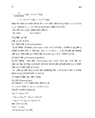 82 MwYZ
=
01000000000
37
†m.wg.= 10
1037 †m.wg.
= 10
101073 †m.wg.= 9
1073 †m.wg.|
myweavi Rb¨ A‡bK eo ev A‡bK †QvU msL¨v‡K n
a 10 AvKv‡i cÖKvk Kiv nq, †hLv‡b, 10a1 Ges
.Zn †Kv‡bv msL¨vi n
a 10 iƒc‡K ejv nq msL¨vwUi ˆeÁvwbK ev Av`k© iƒc|
KvR : wb‡Pi msL¨v¸‡jv‡K ˆeÁvwbK AvKv‡i cÖKvk Ki :
(K) 15000 (L) 0005120
4 6 jMvwi`g c×wZ
jMvwi`g c×wZ `yB ai‡bi :
(K) ¯^vfvweK jMvwi`g logarithm)(Natural :
¯‹Uj¨v‡Ûi MwYZwe` Rb †bwcqvi ( 16171550:NapierJohn ) 1614 mv‡j e †K wfwË a‡i cÖ_g jMvwi`g
m¤úwK©Z eB cÖKvk K‡ib| e GKwU Ag~j` msL¨v, .........718282e | Zuvi GB jMvwi`g‡K †bwcwiqvb
jMvwi`g ev e wfwËK jMvwi`g ev ¯^vfvweK jMvwi`gI ejv nq| xelog †K xnl AvKv‡iI †jLv nq|
(L) mvaviY jMvwi`g ( LogarithmCommon ) :
Bsj¨v‡Ûi MvwYZwe` †nbwi weªMm ( 16301561:BriggsHenry ) 1624 mv‡j 10†K wfwË a‡i
jMvwi`‡gi †Uwej (jM †Uwej ev jM mviwY) ˆZwi K‡ib| Zuvi GB jMvwi`g‡K weªMm jMvwi`g ev 10 wfwËK
jMvwi`g ev e¨envwiK jMvwi`gI ejv nq|
`ªóe¨ : jMvwi`‡gi wfwËi D‡jL bv _vK‡j ivwki (exRMwYZxq) †¶‡Î e †K Ges msL¨vi †¶‡Î 10 †K wfwË
wn‡m‡e aiv nq| jM mviwY‡Z wfwË 10 ai‡Z nq|
4 7 mvaviY jMvwi`‡gi c~Y©K I AskK
(K) c~Y©K ( )sticsCharacteri :
awi, GKwU msL¨v N †K ˆeÁvwbK AvKv‡i cÖKvk K‡i cvB,
n
aN 10 , †hLv‡b 101,0 aN Ges Zn |
Dfqc‡¶ 10 wfwË‡Z jM wb‡q cvB,
)
1010 10(loglog n
aN
10loglog10loglog 10101010 naa n
= ]110log[,loglog 101010 anN
wfwË 10 Dn¨ †i‡L cvB,
anN loglog
n†K ejv nq Nlog Gi c~Y©K|
 