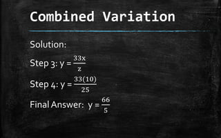 Combined Variation
Solution:
Step 3: y =
33x
z
Step 4: y =
33(10)
25
FinalAnswer: y =
66
5