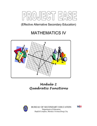 (Effective Alternative Secondary Education)
MATHEMATICS IV
Module 2
Quadratic Functions
BUREAU OF SECONDARY EDUCATION
Department of Education
DepEd Complex, Meralco Avenue,Pasig City
 