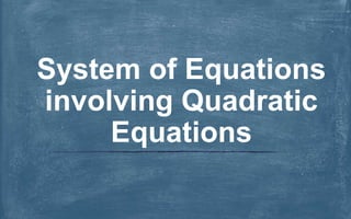 System of Equations
involving Quadratic
Equations
 