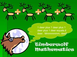 1 deer plus 1 deer plus 1 deer plus 1 deer equals 4 deer.  Mmmmmmm, deer! Timberwolf Mathematics 