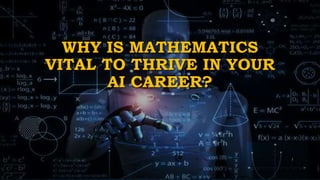 WHY IS MATHEMATICS
VITAL TO THRIVE IN YOUR
AI CAREER?
1
 