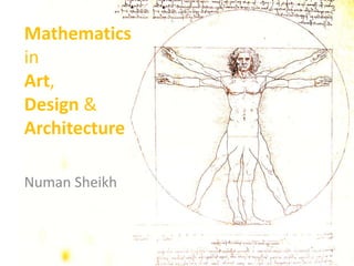 Mathematics
in
Art,
Design &
Architecture
Numan Sheikh
 