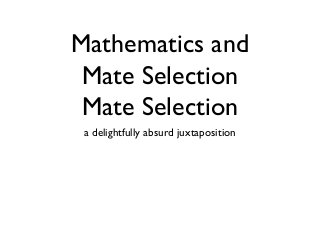Mathematics and
 Mate Selection
 Mate Selection
 a delightfully absurd juxtaposition
 