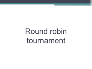Round robin
tournament
 
