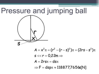 Pressure and jumping ball
]N[s7656,118877dspF
dsrs2A
m22,0rs
)srs2())sr(r(xA 2222




 
