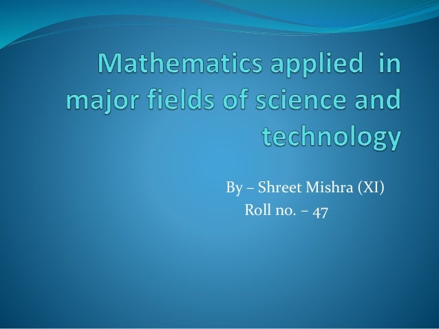 mathematics applied in major fields of science and technology ppt on mathematician