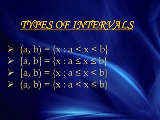 TYPES OF INTERVALS





(a, b) = {x : a < x < b}
[a, b] = {x : a ≤ x ≤ b}
[a, b) = {x : a ≤ x < b}
(a, b) = {x : a < x ≤ b}

 