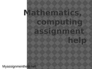 Mathematics,
               computing
              assignment
                     help


Myassignmenthelp.net
 