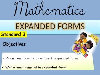 Mathematics
EXPANDED FORMS
Standard 3
Objectives
 