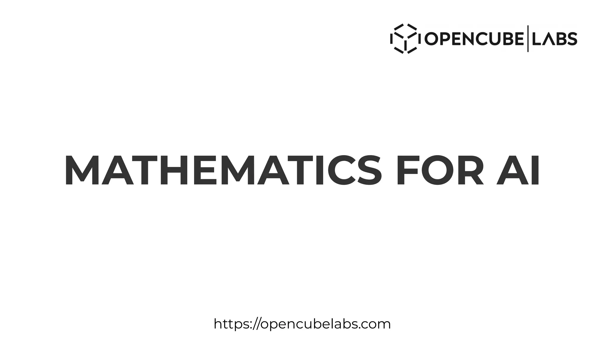 MATHEMATICS FOR AI
https://opencubelabs.com
 