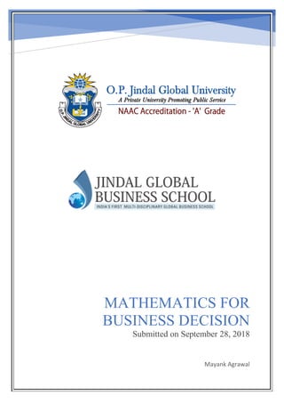 MATHEMATICS FOR
BUSINESS DECISION
Submitted on September 28, 2018
Mayank Agrawal
 